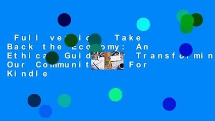 Full version  Take Back the Economy: An Ethical Guide for Transforming Our Communities  For Kindle