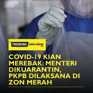Covid-19 kian merebak: Menteri dikuarantin, PKPB dilaksana di zon merah