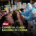 Covid-19: 13 kes baharu  di China