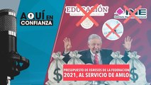 Presupuesto de Egresos de la Federación 2021, al servicio de AMLO