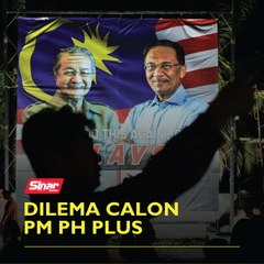 Dilema calon PM PH Plus