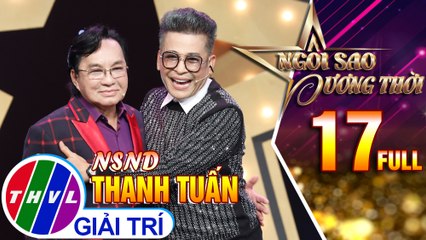 Ngôi Sao Đương Thời – Tập 17 FULL: Nghệ sĩ nhân dân Thanh Tuấn