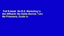 Full E-book  No B.S. Marketing to the Affluent: No Holds Barred, Take No Prisoners, Guide to