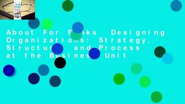 About For Books Designing Organizations: Strategy, Structure, and Process at the Business Unit