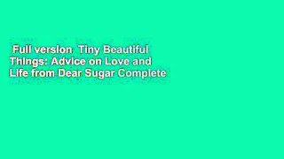 Full version  Tiny Beautiful Things: Advice on Love and Life from Dear Sugar Complete