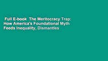 Full E-book  The Meritocracy Trap: How America's Foundational Myth Feeds Inequality, Dismantles