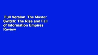 Full Version  The Master Switch: The Rise and Fall of Information Empires  Review