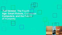 Full Version  The Fourth Age: Smart Robots, Conscious Computers, and the Future of Humanity