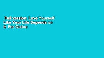 Full version  Love Yourself Like Your Life Depends on It  For Online