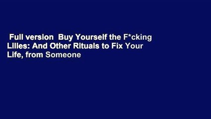 Full version  Buy Yourself the F*cking Lilies: And Other Rituals to Fix Your Life, from Someone