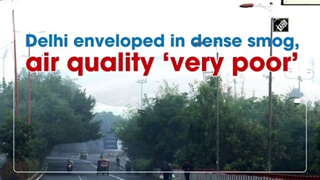 Delhi enveloped in dense smog, air quality ‘very poor’