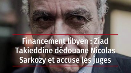 Financement libyen : Ziad Takieddine dédouane Nicolas Sarkozy et accuse les juges