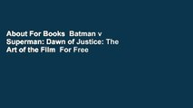 About For Books  Batman v Superman: Dawn of Justice: The Art of the Film  For Free