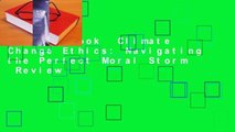 Full E-book  Climate Change Ethics: Navigating the Perfect Moral Storm  Review