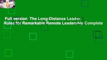 Full version  The Long-Distance Leader: Rules for Remarkable Remote Leadership Complete
