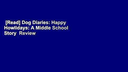 [Read] Dog Diaries: Happy Howlidays: A Middle School Story  Review