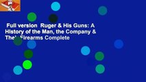Full version  Ruger & His Guns: A History of the Man, the Company & Their Firearms Complete