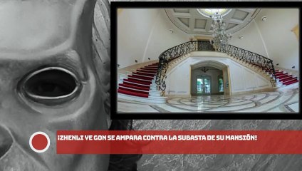 ¡Zhenli Ye Gon se ampara contra la subasta de su mansión!