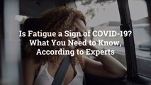 Is Fatigue a Sign of COVID-19? What You Need to Know, According to Experts