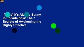 [Read] It's Always Sunny in Philadelphia: The 7 Secrets of Awakening the Highly Effective