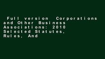 Full version  Corporations and Other Business Associations: 2010 Selected Statutes, Rules, And