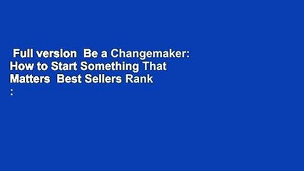 Full version  Be a Changemaker: How to Start Something That Matters  Best Sellers Rank : #1