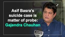 Asif Basra's suicide case is matter of probe: Gajendra Chauhan