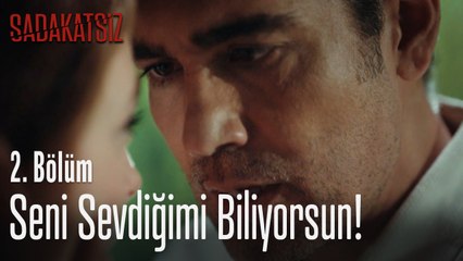 Seni sevdiğimi biliyorsun değil mi? - Sadakatsiz 2. Bölüm