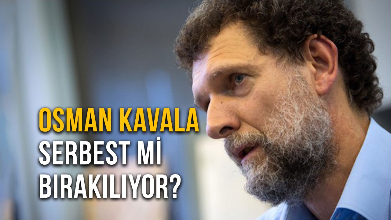 Osman Kavala Serbest mi Bırakılıyor?