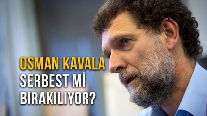 Osman Kavala Serbest mi Bırakılıyor?