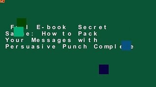 Full E-book  Secret Sauce: How to Pack Your Messages with Persuasive Punch Complete