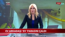 Ev Arkadaşı 'Ev' Parasını Çaldı