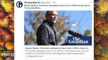 Panel - Obama Blames Trump's Election On Americans 'Spooked By Black Man' In White House