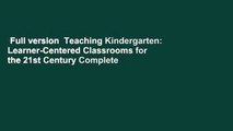 Full version  Teaching Kindergarten: Learner-Centered Classrooms for the 21st Century Complete