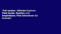 Full version  Ultimate Explorer Field Guide: Reptiles and Amphibians: Find Adventure! Go Outside!