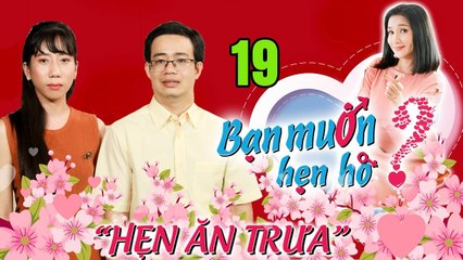 HẸN ĂN TRƯA #19 | Chàng trai 34 tuổi không muốn quen bạn gái bằng tuổi vì sợ già không đẻ được 