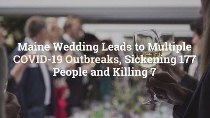 Maine Wedding Leads to Multiple COVID-19 Outbreaks, Sickening 177 People and Killing 7