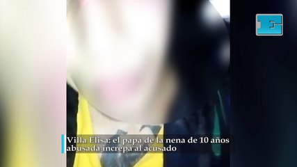 Villa Elisa: el papá de la nena de 10 años abusada increpa al acusado