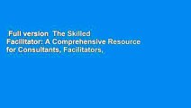 Full version  The Skilled Facilitator: A Comprehensive Resource for Consultants, Facilitators,