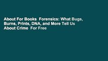 About For Books  Forensics: What Bugs, Burns, Prints, DNA, and More Tell Us About Crime  For Free