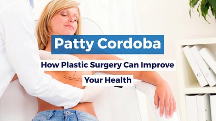 Patty Cordoba | How Plastic Surgery Can Improve Your Health