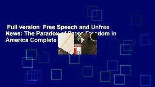 Full version  Free Speech and Unfree News: The Paradox of Press Freedom in America Complete