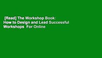 [Read] The Workshop Book: How to Design and Lead Successful Workshops  For Online