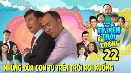 NHỮNG ĐỨA CON TỪ TRÊN TRỜI RƠI XUỐNG | TẬP 22 | Tiến Luật khóc trên vai Tiết Cương - bị hiểu lầm 