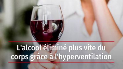L'alcool éliminé plus vite du corps grâce à l'hyperventilation