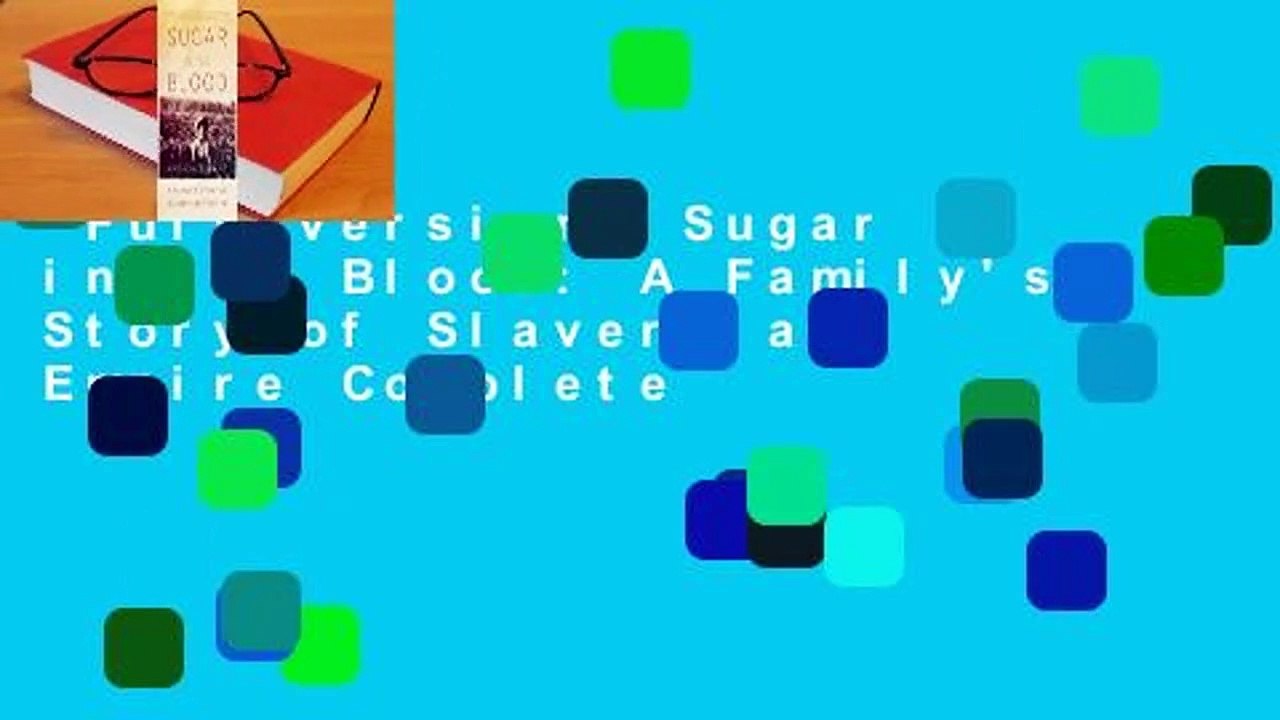Full version  Sugar in the Blood: A Family's Story of Slavery and Empire Complete