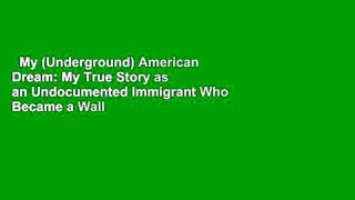 My (Underground) American Dream: My True Story as an Undocumented Immigrant Who Became a Wall