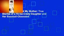 Full E-book  About My Mother: True Stories of a Horse-Crazy Daughter and Her Baseball-Obsessed