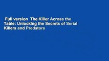 Full version  The Killer Across the Table: Unlocking the Secrets of Serial Killers and Predators