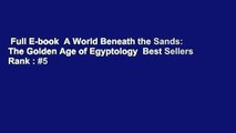 Full E-book  A World Beneath the Sands: The Golden Age of Egyptology  Best Sellers Rank : #5
